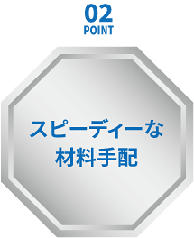 ポイント２スピーディーな材料手配